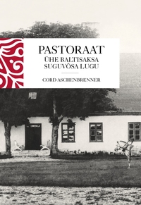 Pastoraat. Ühe baltisaksa suguvõsa lugu